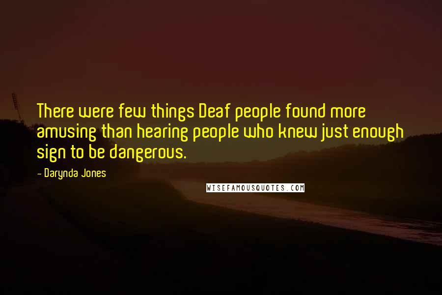 Darynda Jones Quotes: There were few things Deaf people found more amusing than hearing people who knew just enough sign to be dangerous.
