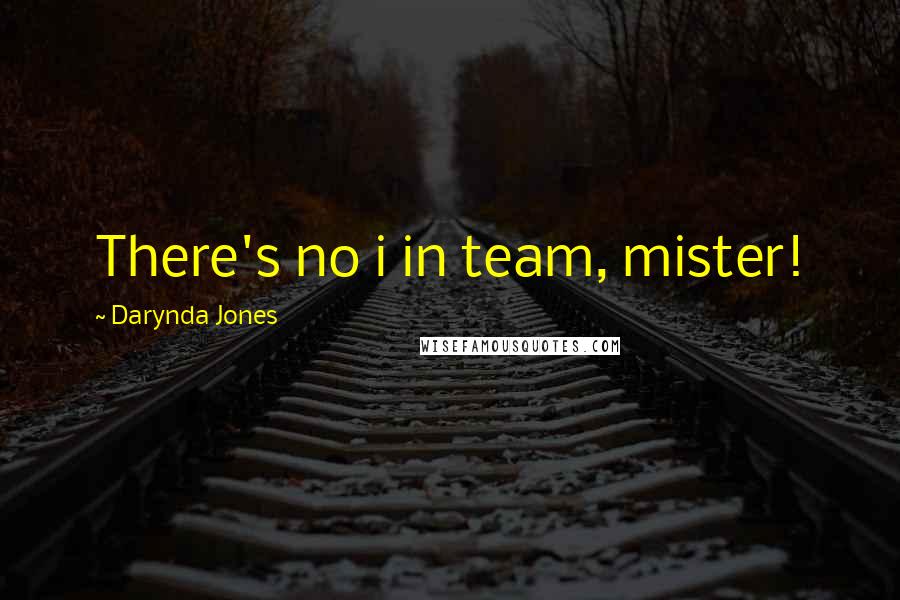 Darynda Jones Quotes: There's no i in team, mister!