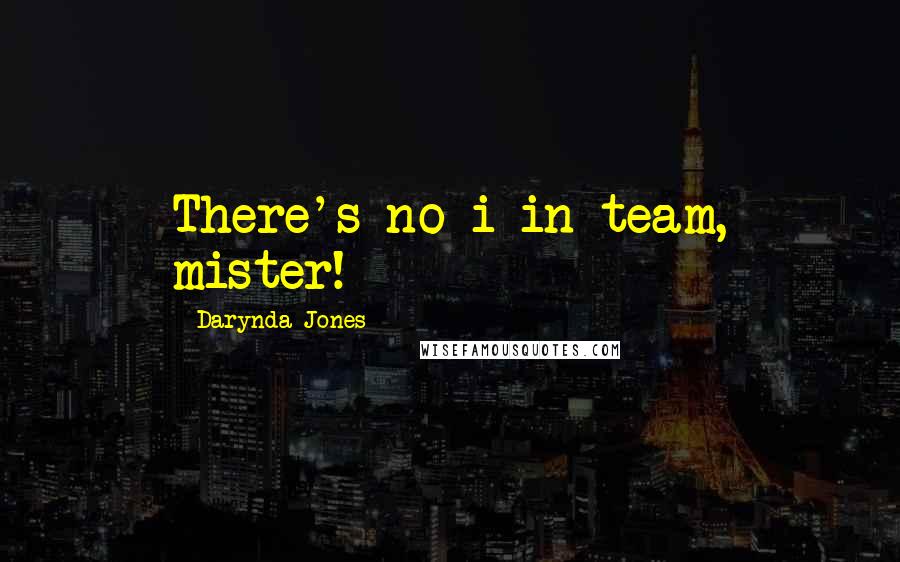 Darynda Jones Quotes: There's no i in team, mister!