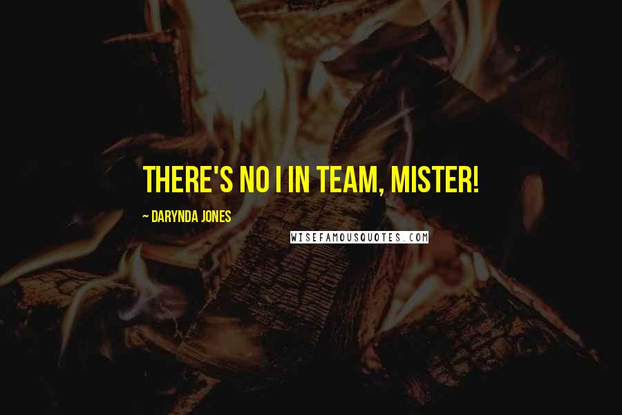 Darynda Jones Quotes: There's no i in team, mister!