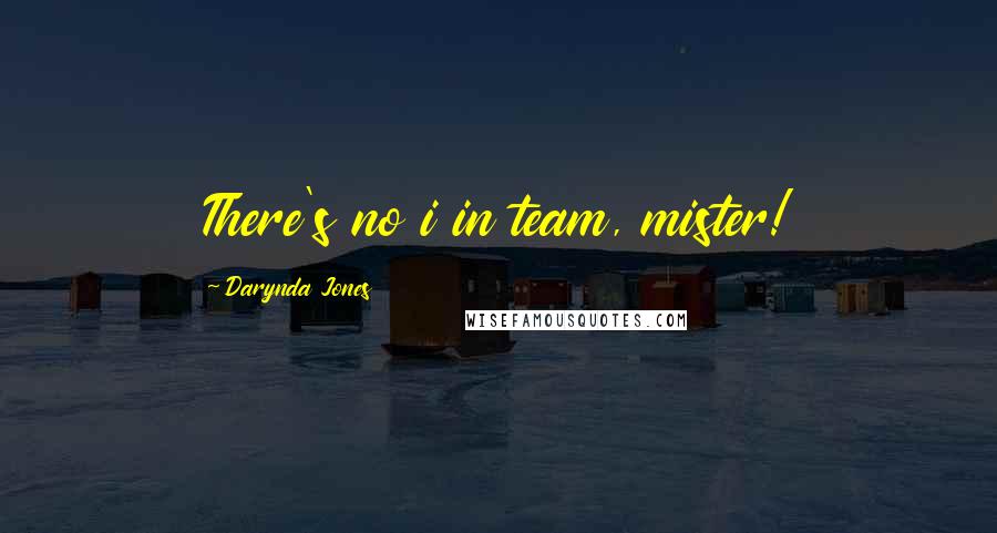 Darynda Jones Quotes: There's no i in team, mister!