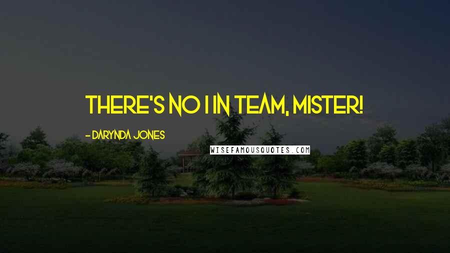 Darynda Jones Quotes: There's no i in team, mister!