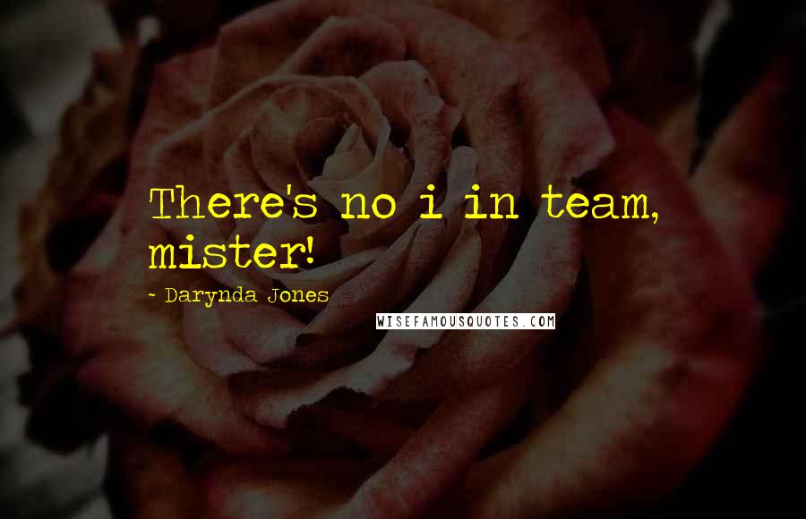 Darynda Jones Quotes: There's no i in team, mister!