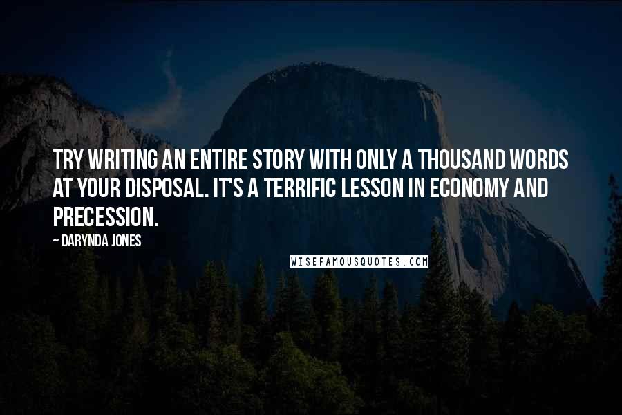 Darynda Jones Quotes: Try writing an entire story with only a thousand words at your disposal. It's a terrific lesson in economy and precession.