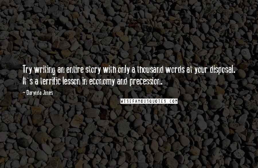 Darynda Jones Quotes: Try writing an entire story with only a thousand words at your disposal. It's a terrific lesson in economy and precession.