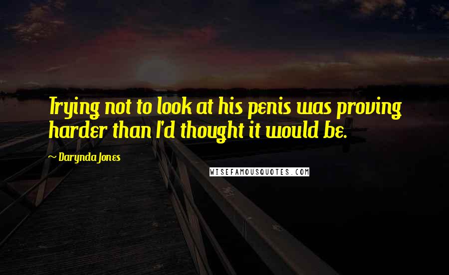Darynda Jones Quotes: Trying not to look at his penis was proving harder than I'd thought it would be.
