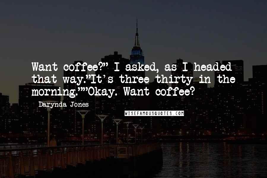 Darynda Jones Quotes: Want coffee?" I asked, as I headed that way."It's three thirty in the morning.""Okay. Want coffee?
