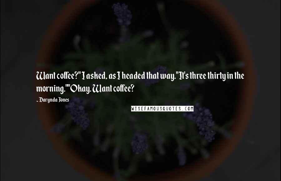 Darynda Jones Quotes: Want coffee?" I asked, as I headed that way."It's three thirty in the morning.""Okay. Want coffee?