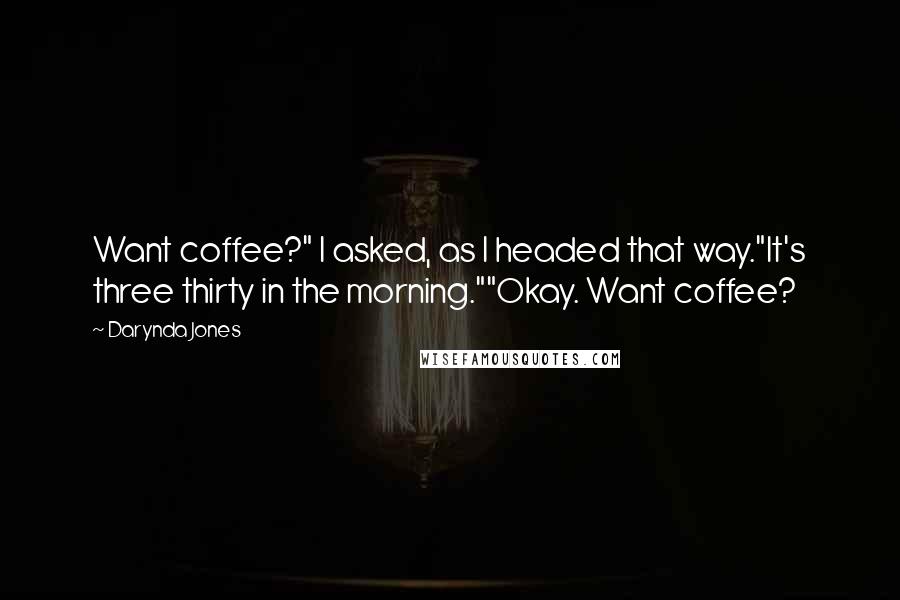 Darynda Jones Quotes: Want coffee?" I asked, as I headed that way."It's three thirty in the morning.""Okay. Want coffee?