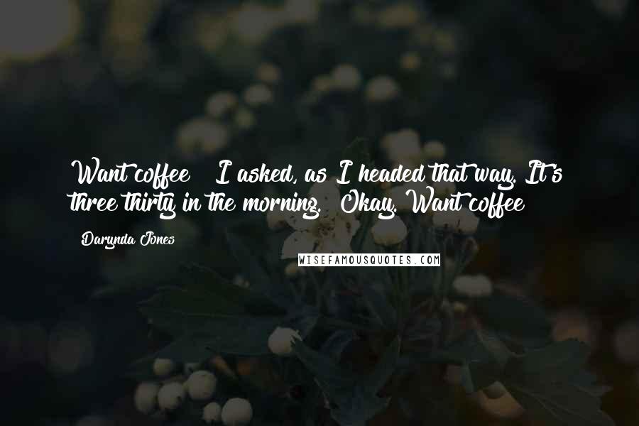 Darynda Jones Quotes: Want coffee?" I asked, as I headed that way."It's three thirty in the morning.""Okay. Want coffee?