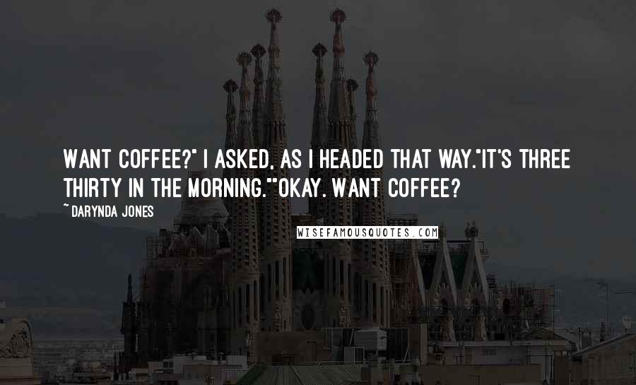 Darynda Jones Quotes: Want coffee?" I asked, as I headed that way."It's three thirty in the morning.""Okay. Want coffee?