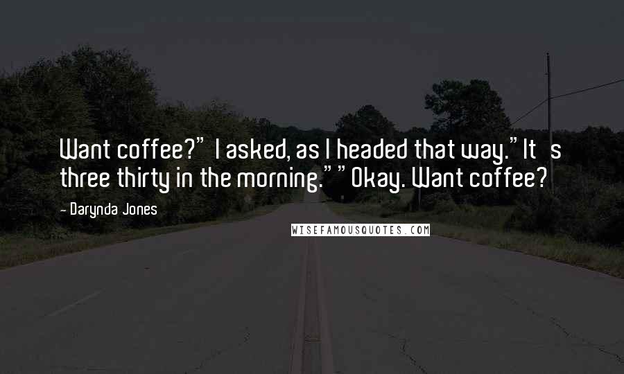 Darynda Jones Quotes: Want coffee?" I asked, as I headed that way."It's three thirty in the morning.""Okay. Want coffee?