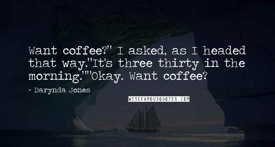 Darynda Jones Quotes: Want coffee?" I asked, as I headed that way."It's three thirty in the morning.""Okay. Want coffee?