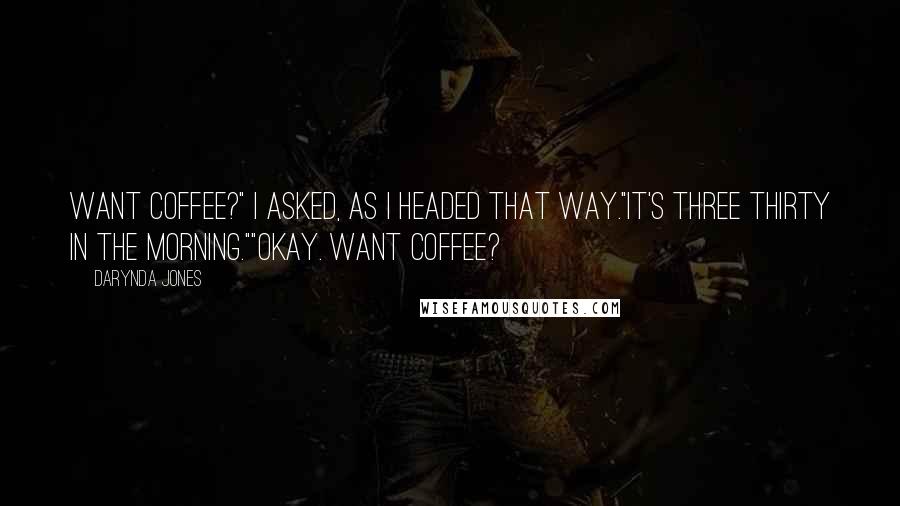 Darynda Jones Quotes: Want coffee?" I asked, as I headed that way."It's three thirty in the morning.""Okay. Want coffee?