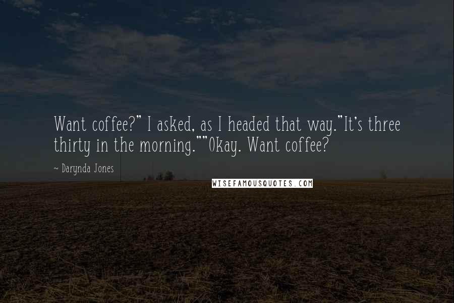 Darynda Jones Quotes: Want coffee?" I asked, as I headed that way."It's three thirty in the morning.""Okay. Want coffee?