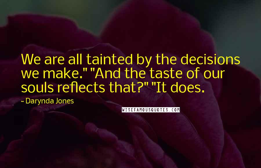 Darynda Jones Quotes: We are all tainted by the decisions we make." "And the taste of our souls reflects that?" "It does.