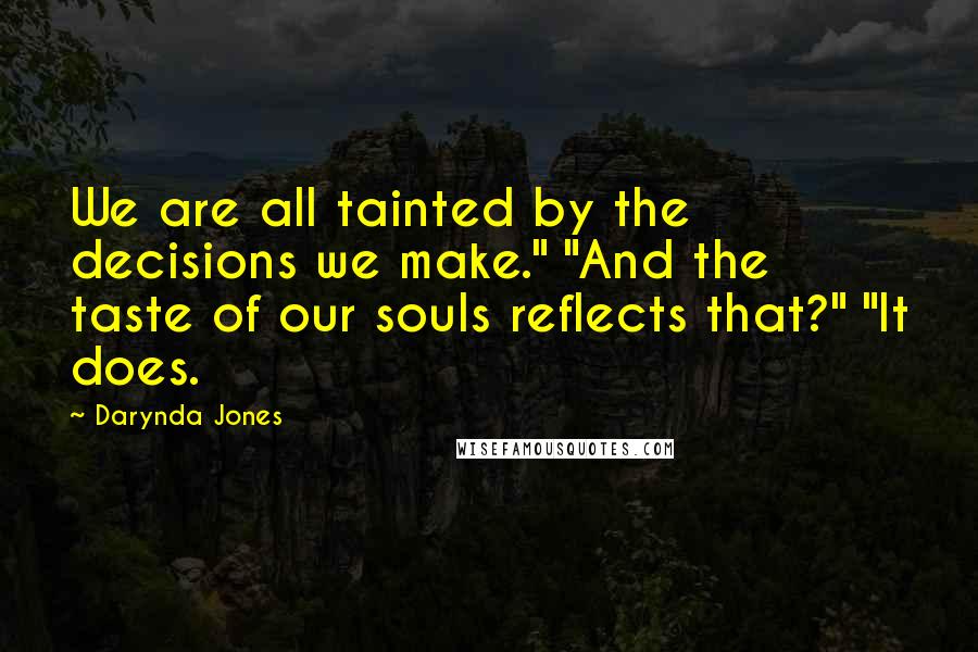 Darynda Jones Quotes: We are all tainted by the decisions we make." "And the taste of our souls reflects that?" "It does.