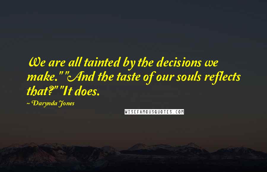 Darynda Jones Quotes: We are all tainted by the decisions we make." "And the taste of our souls reflects that?" "It does.