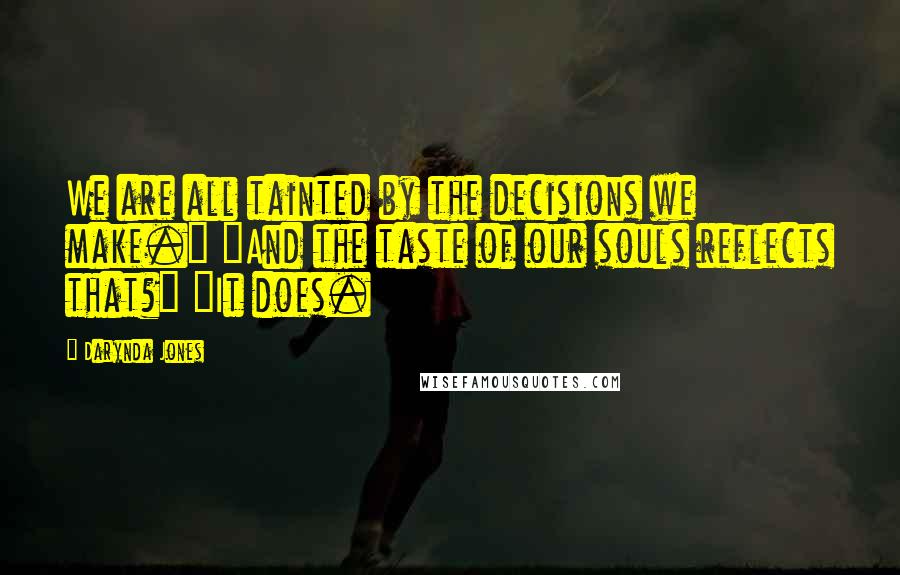 Darynda Jones Quotes: We are all tainted by the decisions we make." "And the taste of our souls reflects that?" "It does.