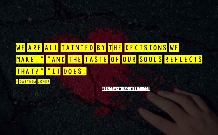 Darynda Jones Quotes: We are all tainted by the decisions we make." "And the taste of our souls reflects that?" "It does.