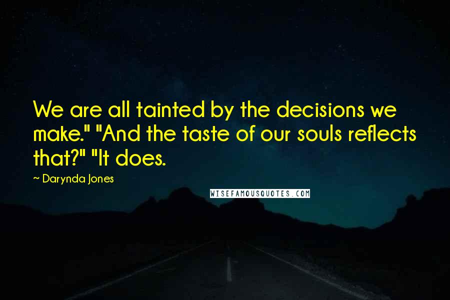 Darynda Jones Quotes: We are all tainted by the decisions we make." "And the taste of our souls reflects that?" "It does.