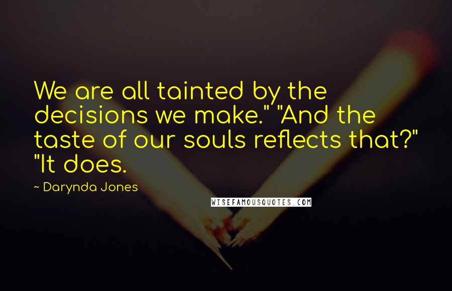 Darynda Jones Quotes: We are all tainted by the decisions we make." "And the taste of our souls reflects that?" "It does.