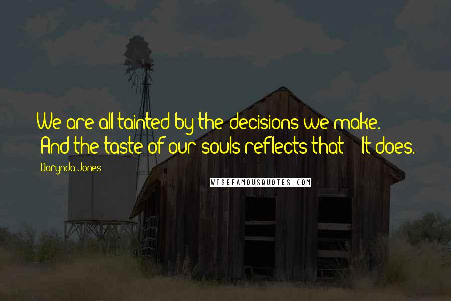 Darynda Jones Quotes: We are all tainted by the decisions we make." "And the taste of our souls reflects that?" "It does.