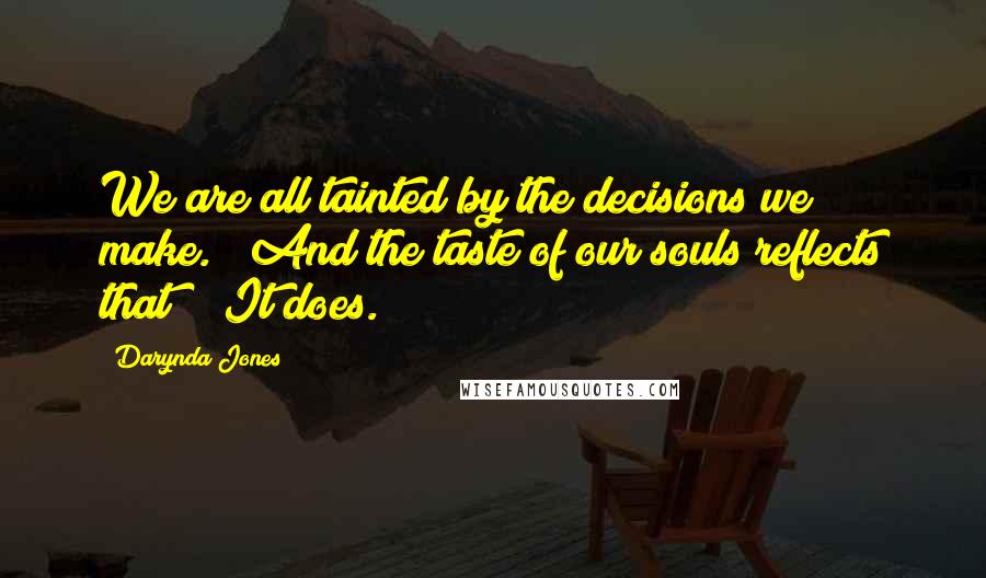 Darynda Jones Quotes: We are all tainted by the decisions we make." "And the taste of our souls reflects that?" "It does.