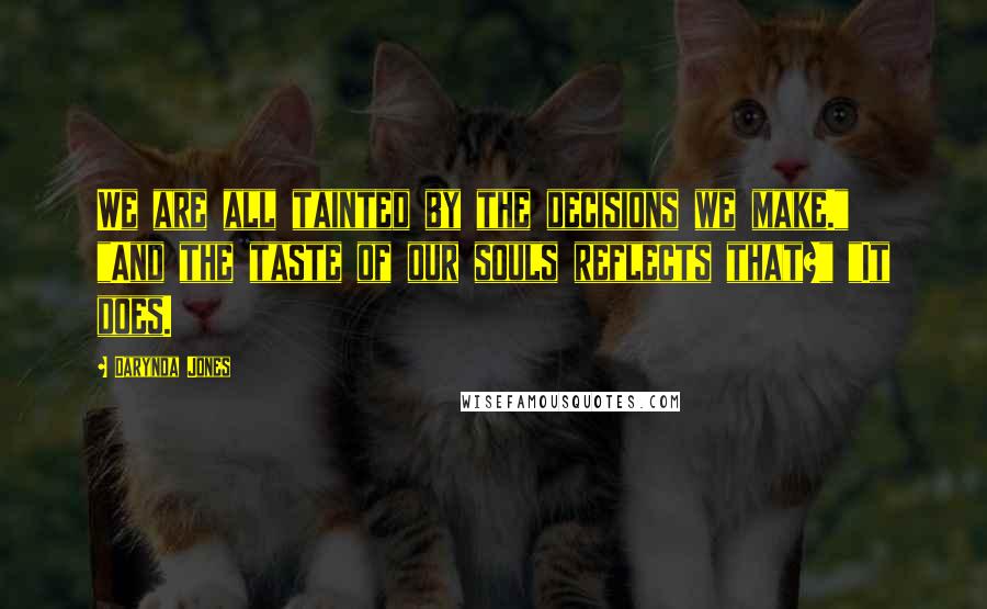 Darynda Jones Quotes: We are all tainted by the decisions we make." "And the taste of our souls reflects that?" "It does.