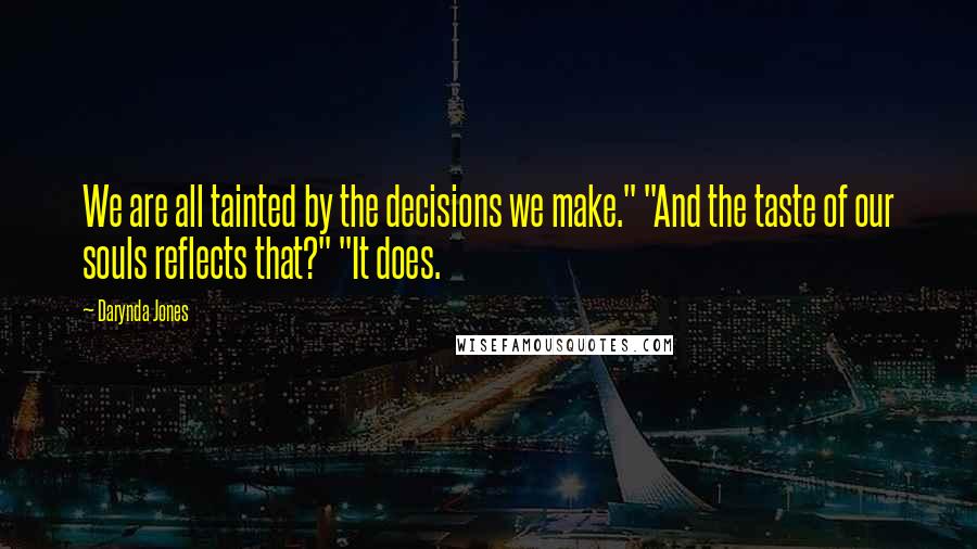 Darynda Jones Quotes: We are all tainted by the decisions we make." "And the taste of our souls reflects that?" "It does.