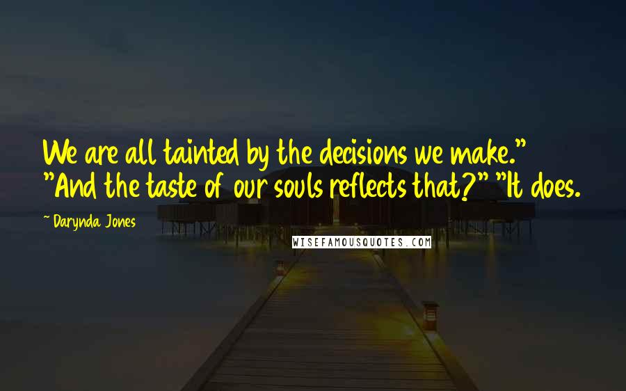 Darynda Jones Quotes: We are all tainted by the decisions we make." "And the taste of our souls reflects that?" "It does.