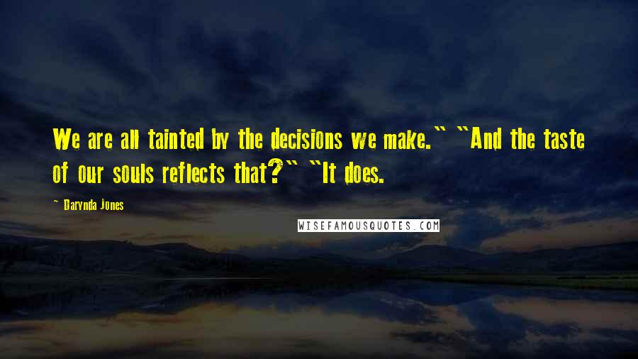 Darynda Jones Quotes: We are all tainted by the decisions we make." "And the taste of our souls reflects that?" "It does.