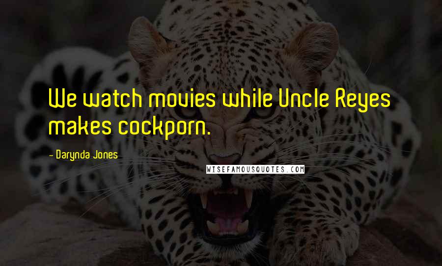 Darynda Jones Quotes: We watch movies while Uncle Reyes makes cockporn.