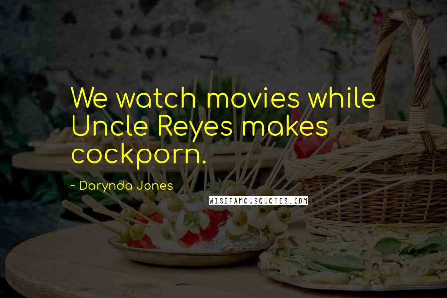 Darynda Jones Quotes: We watch movies while Uncle Reyes makes cockporn.