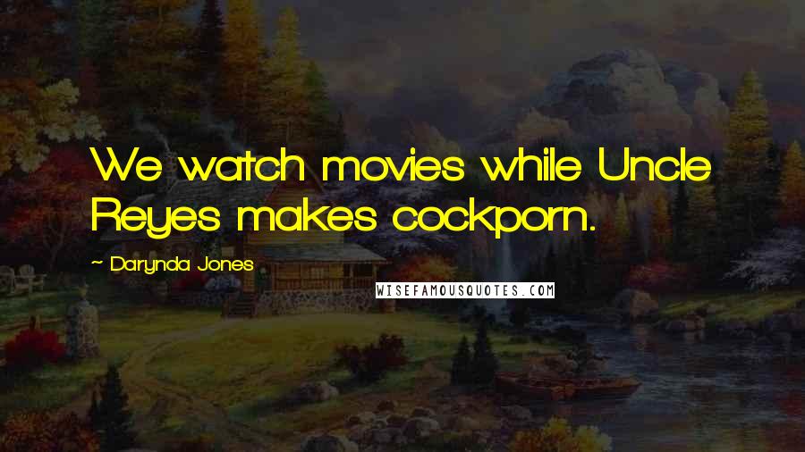 Darynda Jones Quotes: We watch movies while Uncle Reyes makes cockporn.