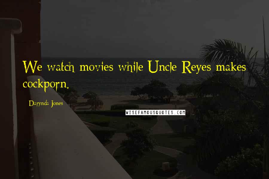 Darynda Jones Quotes: We watch movies while Uncle Reyes makes cockporn.