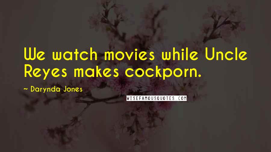 Darynda Jones Quotes: We watch movies while Uncle Reyes makes cockporn.