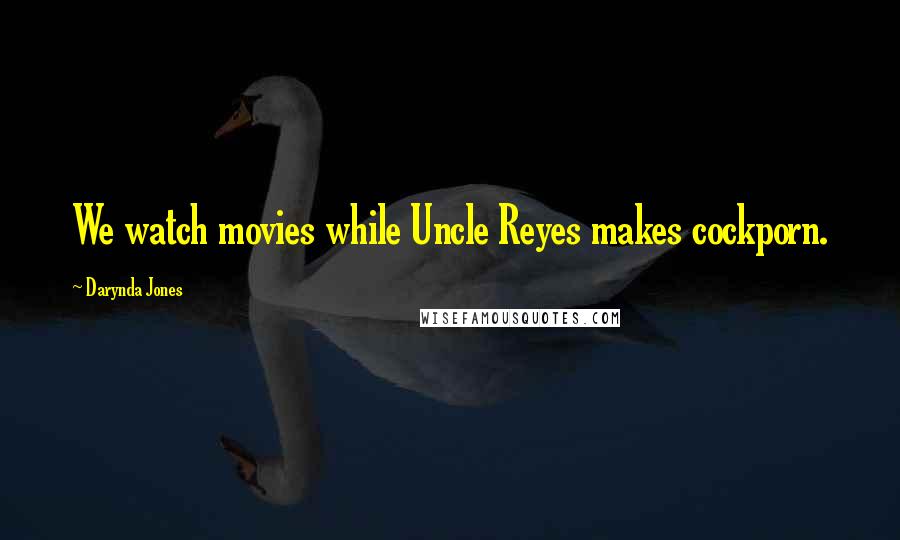 Darynda Jones Quotes: We watch movies while Uncle Reyes makes cockporn.