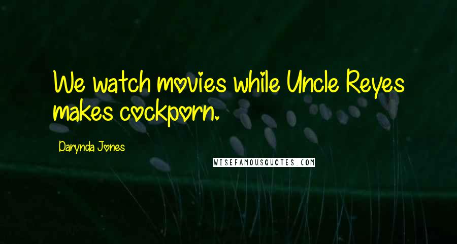Darynda Jones Quotes: We watch movies while Uncle Reyes makes cockporn.