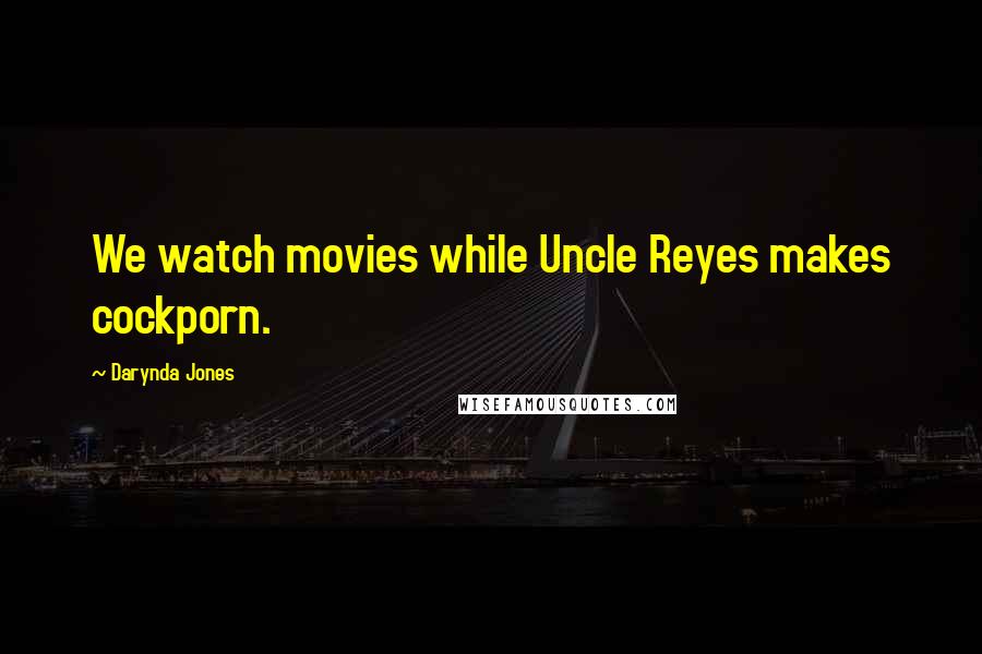 Darynda Jones Quotes: We watch movies while Uncle Reyes makes cockporn.