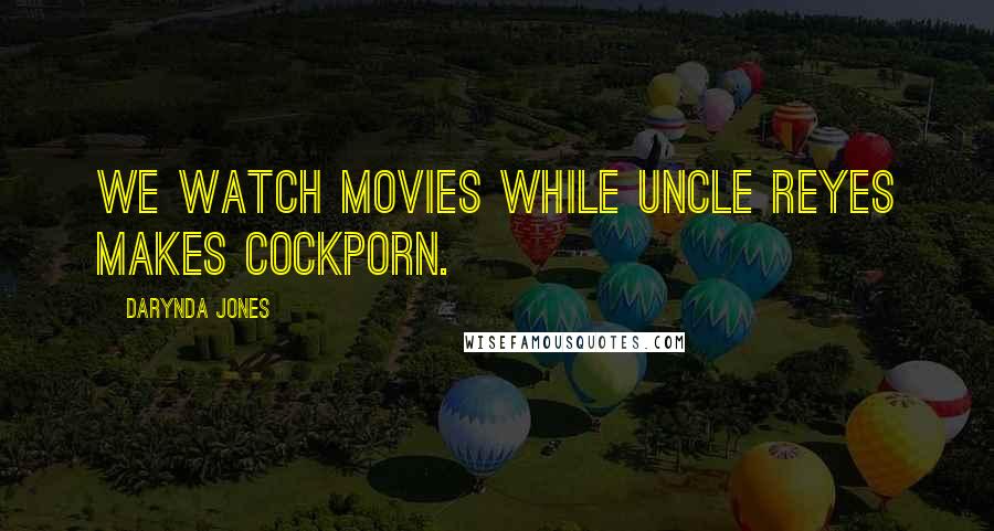 Darynda Jones Quotes: We watch movies while Uncle Reyes makes cockporn.
