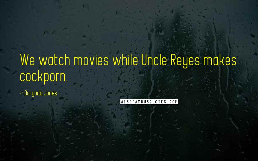 Darynda Jones Quotes: We watch movies while Uncle Reyes makes cockporn.
