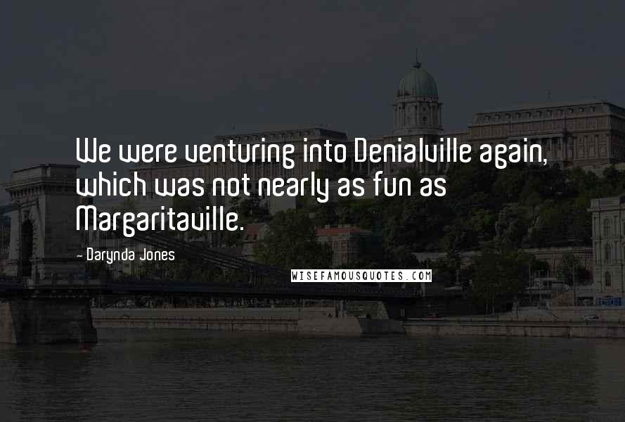 Darynda Jones Quotes: We were venturing into Denialville again, which was not nearly as fun as Margaritaville.