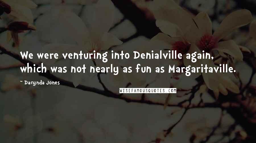 Darynda Jones Quotes: We were venturing into Denialville again, which was not nearly as fun as Margaritaville.