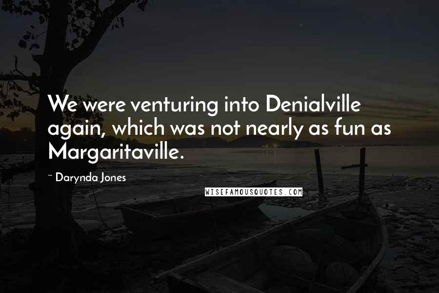 Darynda Jones Quotes: We were venturing into Denialville again, which was not nearly as fun as Margaritaville.