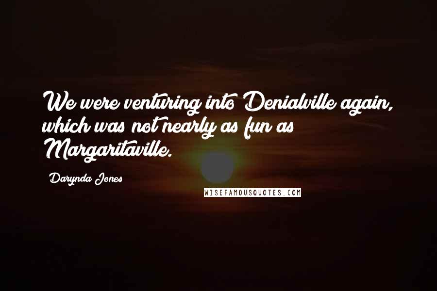 Darynda Jones Quotes: We were venturing into Denialville again, which was not nearly as fun as Margaritaville.