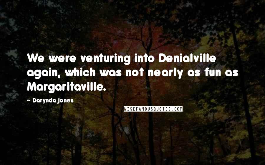 Darynda Jones Quotes: We were venturing into Denialville again, which was not nearly as fun as Margaritaville.