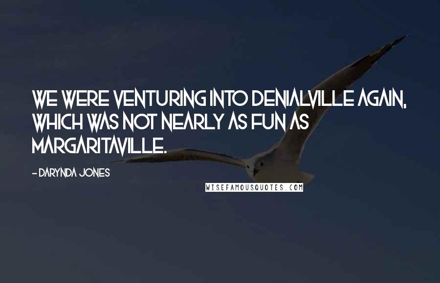 Darynda Jones Quotes: We were venturing into Denialville again, which was not nearly as fun as Margaritaville.