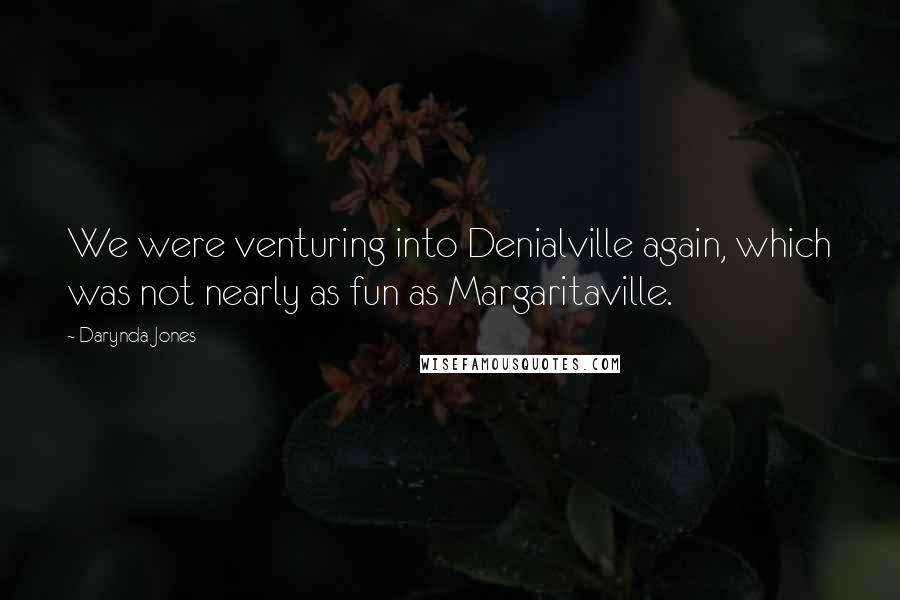 Darynda Jones Quotes: We were venturing into Denialville again, which was not nearly as fun as Margaritaville.