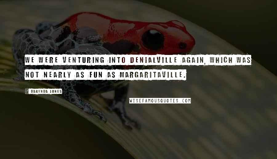 Darynda Jones Quotes: We were venturing into Denialville again, which was not nearly as fun as Margaritaville.